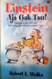 Einstein aja gak tau!: penjelasan ilmiah tentang peristiwa sehari-hari