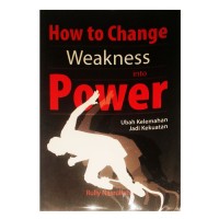 How to change weakness into power: ubah kelemahan jadi kekuatan