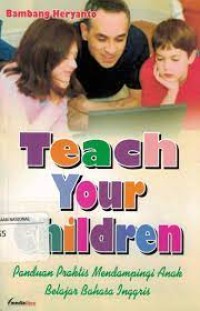 Teach your children: panduan praktis mendampingi anak belajar bahasa inggris